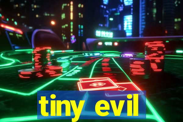 tiny evil